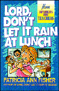 Lord, Don't Let It Rain at Lunch: More Devotions for Teachers