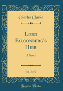 Lord Falconberg's Heir, Vol. 2 of 2: A Novel (Classic Reprint)