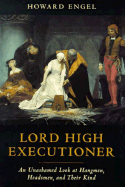 Lord High Executioner: An Unshamed Look at Hangmen, Headsmen, and Their Kind