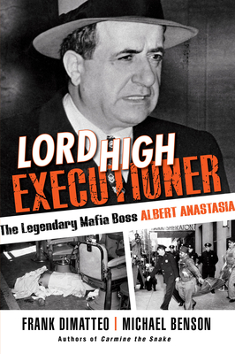 Lord High Executioner: The Legendary Mafia Boss Albert Anastasia - Dimatteo, Frank, and Benson, Michael