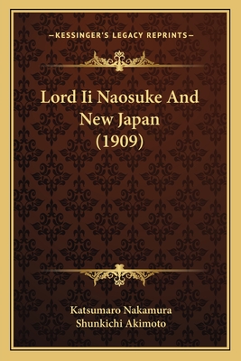 Lord II Naosuke and New Japan (1909) - Nakamura, Katsumaro, and Akimoto, Shunkichi (Translated by)