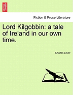 Lord Kilgobbin: A Tale of Ireland in Our Own Time. Vol. II. - Lever, Charles