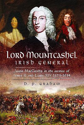 Lord Mountcashel: Irish Jacobite General: Justin MacCarthy in the service of James II and Louis XIV, 1673-1694 - Graham, D. P.