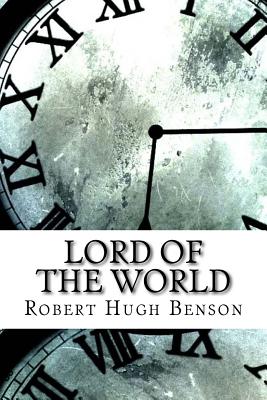 Lord of the World - Benson, Robert Hugh, Msgr.