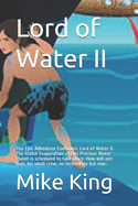 Lord of Water II: The Epic Adventure Continues. Lord of Water II. The Global Evaporation of this Precious Water Planet is scheduled to take place. How will one man, his small crew, no technology ever