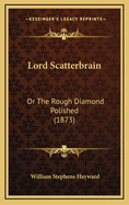 Lord Scatterbrain: Or the Rough Diamond Polished (1873)