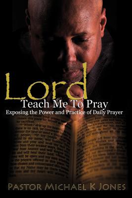 Lord, Teach Me To Pray - Jones, M DIV Michael K, Rev.