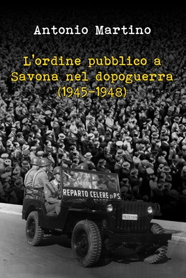 L'Ordine Pubblico a Savona Nel Dopoguerra (1945-1948) - Martino, Antonio