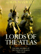 Lords of the Atlas: The Rise and Fall of the House of Glaoua, 1893-1956