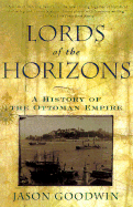 Lords of the Horizons: A History of the Ottoman Empire - Goodwin, Jason