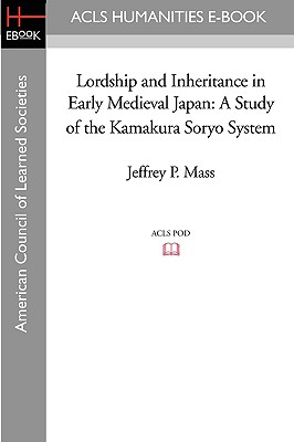 Lordship and Inheritance in Early Medieval Japan: A Study of the Kamakura Soryo System - Mass, Jeffrey P