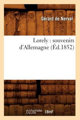 Lorely: Souvenirs D'Allemagne (Ed.1852) - de Nerval, G?rard