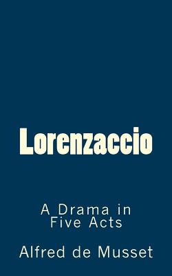 Lorenzaccio: A Drama in Five Acts - Musset, Alfred De, and De Fabris, B K (Editor)