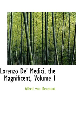 Lorenzo de' Medici, the Magnificent, Volume I - Reumont, Alfred Von