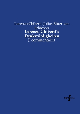 Lorenzo Ghiberti?s Denkw?rdigkeiten: (I commentarii) - Ghiberti, Lorenzo, and Schlosser, Julius Ritter Von