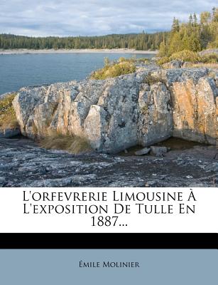 L'Orfevrerie Limousine ? l'Exposition de Tulle En 1887... - Molinier, Emile