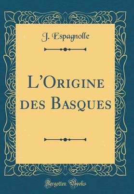 L'Origine Des Basques (Classic Reprint) - Espagnolle, J