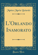 L'Orlando Inamorato (Classic Reprint)