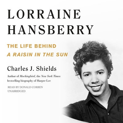 Lorraine Hansberry: The Life Behind a Raisin in the Sun - Shields, Charles J, and Corren, Donald (Read by)