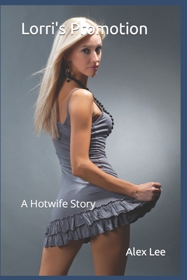 Lorri's Promotion: A Hotwife Story - Lee, Alex
