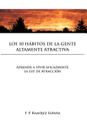 Los 10 Habitos de La Gente Altamente Atractiva: Aprende a Vivir Eficazmente La Ley de Atraccion