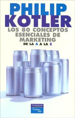 Los 80 Conceptos Esenciales de Marketing de La A A La Z - Kotler, Philip