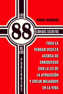 Los 88 Cdigos Secretos de Los Poderosos: Toda la Verdad Oculta acerca de Enriquecer con la Lei de la Atraccin y Crear Milagros en la Vida