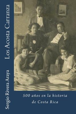 Los Acosta Carranza: 500 Aos En La Historia de Costa Rica - Rivera Araya, Sergio