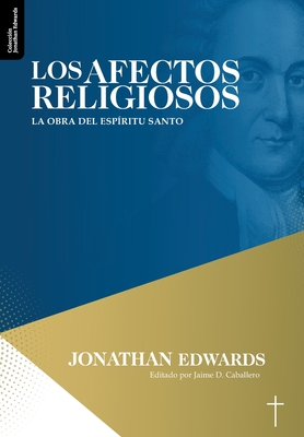 Los Afectos Religiosos: La obra del Espiritu Santo - Caballero, Jaime D (Editor), and Fonseca, Elioth R (Translated by), and Edwards, Jonathan