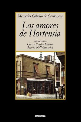 Los Amores de Hortensia - Cabello de Carbonera, Mercedes, and Martin, Claire Emily (Editor), and Goswitz, Maria Nelly (Editor)