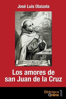 Los amores de San Juan de la Cruz - Bibliotecaonline (Editor), and Olaizola, Jos? Luis