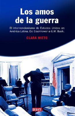 Los Amos de la Guerra: El Intervencionismo de Estados Unidos en America Latina de Eisenhower a G. W. Bush - Nieto, Clara