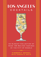 Los Angeles Cocktails: An Elegant Collection of Over 100 Recipes Inspired by the City of Angels