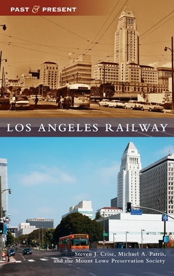 Los Angeles Railway - Crise, Steven J, and Patris, Michael A, and The Mount Lowe Preservation Society