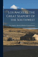 Los Angeles, the Great Seaport of the Southwest