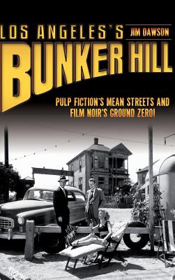Los Angeles's Bunker Hill: Pulp Fiction's Mean Streets and Film Noir's Ground Zero! - Dawson, Jim