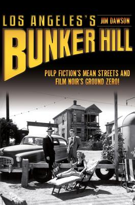 Los Angeles's Bunker Hill: Pulp Fiction's Mean Streets and Film Noir's Ground Zero! - Dawson, Jim