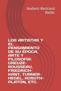 Los Artistas Y El Pensamiento de Su poca, Arte Y Filosofa: Greuze-Rousseau, Friedrich-Kant, Turner-Hegel, Kosuth-Platn, Etc.