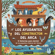 Los Ayudantes Del Constructor Del Arca: 5 Historias Para Dormir De Las Pequeas Criaturas Del Diluvio