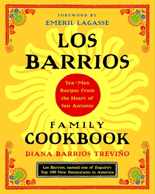 Los Barrios Family Cookbook: Tex-Mex Recipes from the Heart of San Antonio - Barrios Trevino, Diana, and Lagasse, Emeril (Foreword by)