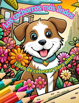 Los cachorros ms lindos - Libro de colorear para nios - Escenas creativas y divertidas de risueos perritos: Encantadores dibujos que impulsan la creatividad y diversi?n de los nios - Editions, Colorful Fun