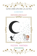 Los Chicos de la Luna La Reunion Hender Hidalgo: Ficcion Y Fantasia Pardalbooks