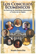 Los Concilios Ecumnicos: Un Perfil de los Concilios Episcopales a Travs de los Siglos