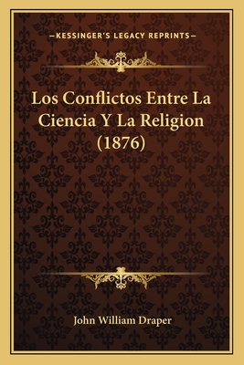 Los Conflictos Entre La Ciencia Y La Religion (1876) - Draper, John William