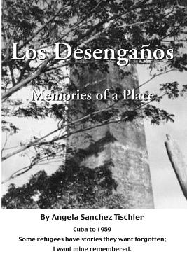 Los Desenganos: Memories of a Place - Tischler, Angela Sanchez