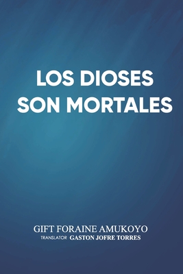 Los Dioses Son Mortales - Gast?n Jofre Torres (Translated by), and Gift Foraine Amukoyo