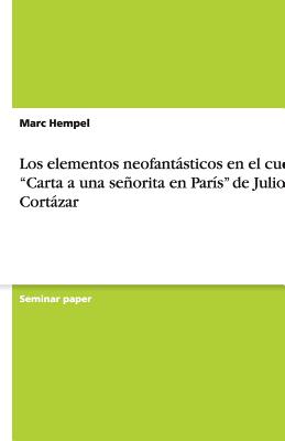 Los elementos neofantsticos en el cuento "Carta a una seorita en Par?s" de Julio Cortzar - Hempel, Marc