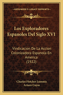 Los Exploradores Espanoles Del Siglo XVI: Vindicacion De La Accion Colonizadora Espanola En America (1922)