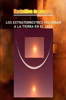 LOS Extraterrestres Volveran A La Tierra En El 2022 - De Lafayette, Maximillien