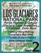 Los Glaciares National Park Map 2 Perito Moreno & Upsala Glaciers, Lago Argentino, El Calafate, Zona Roca Trekking/Hiking/Walking Topographic Map Atlas 1: 75000: All the Necessary Information for Hikers, Trekkers, Walkers in Los Glaciares National Park